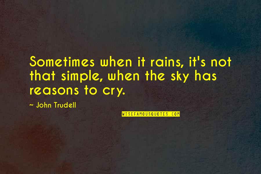 Sometimes I Just Cry Quotes By John Trudell: Sometimes when it rains, it's not that simple,