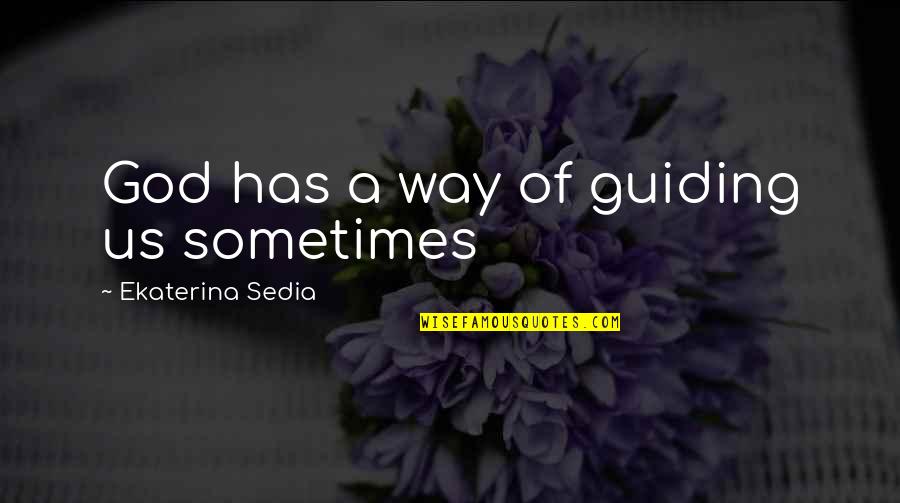 Sometimes I Just Wanna Be Alone Quotes By Ekaterina Sedia: God has a way of guiding us sometimes