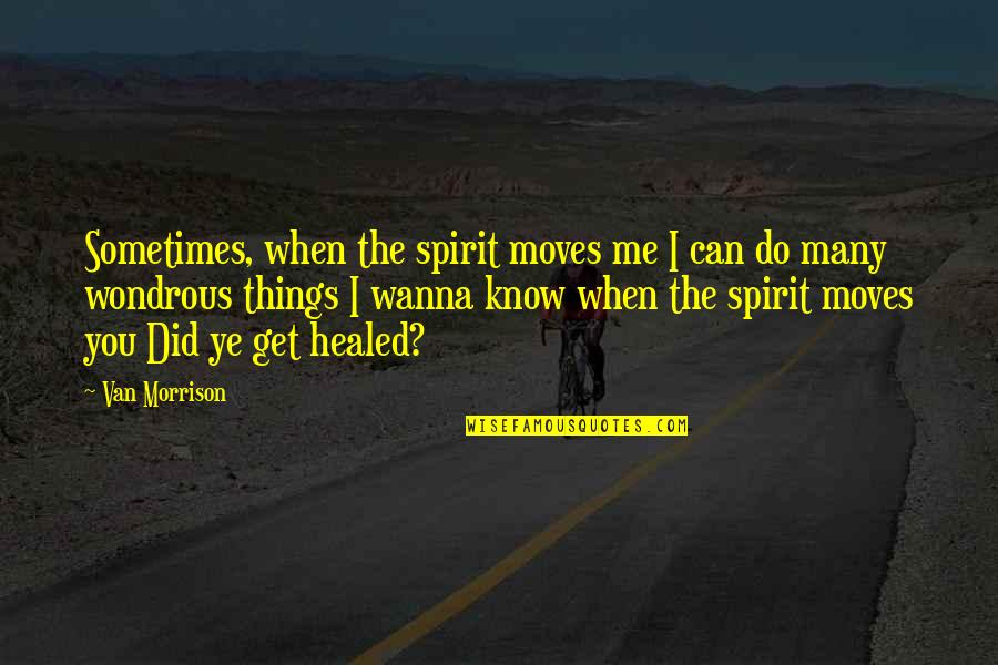 Sometimes I Just Wanna Quotes By Van Morrison: Sometimes, when the spirit moves me I can