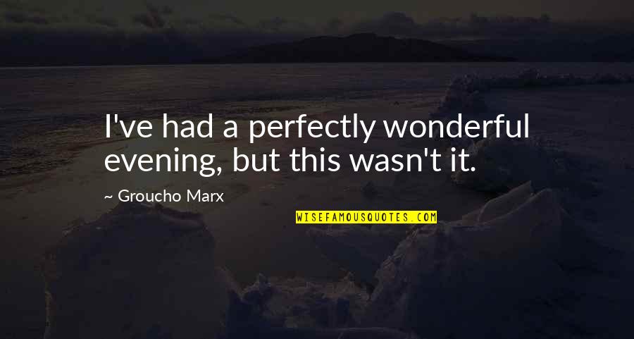 Sometimes I Just Wanna Run Away Quotes By Groucho Marx: I've had a perfectly wonderful evening, but this