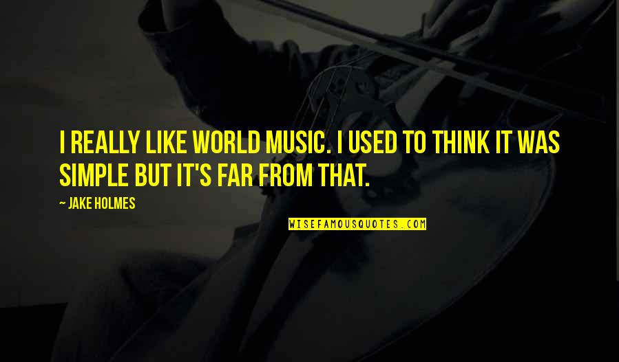 Sometimes I Just Want To Be Alone Quotes By Jake Holmes: I really like world music. I used to