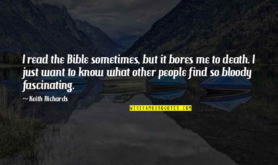 Sometimes I Just Want To Quotes By Keith Richards: I read the Bible sometimes, but it bores