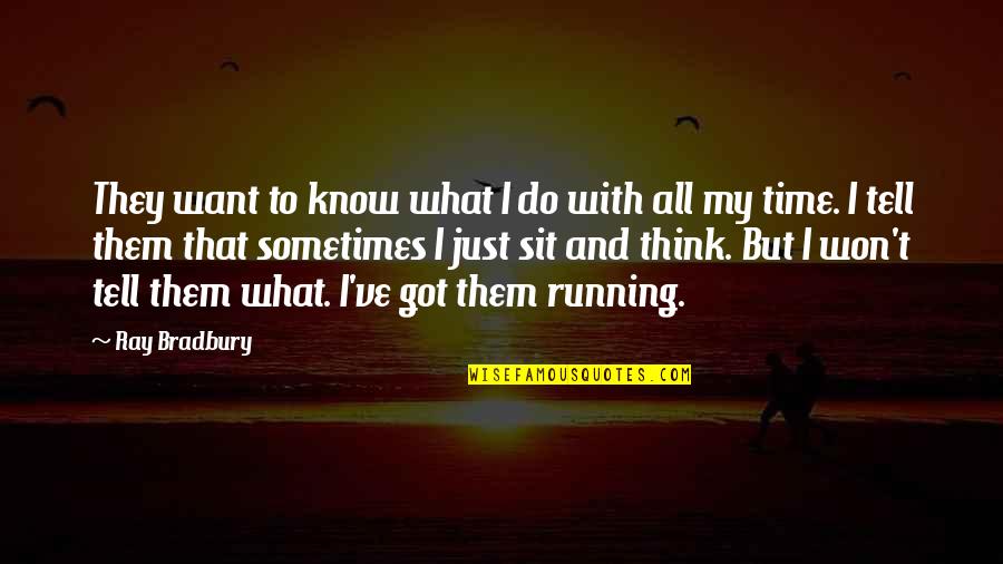 Sometimes I Just Want To Quotes By Ray Bradbury: They want to know what I do with