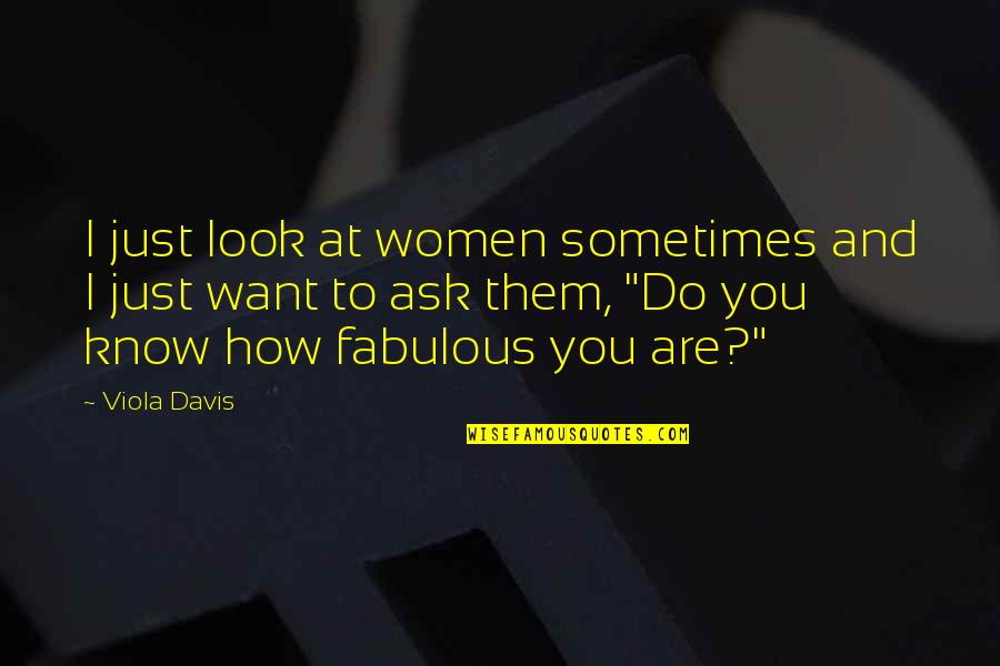 Sometimes I Just Want To Quotes By Viola Davis: I just look at women sometimes and I