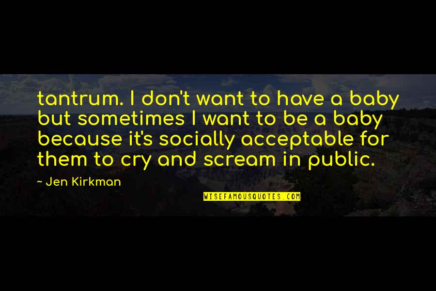 Sometimes I Just Want To Scream Quotes By Jen Kirkman: tantrum. I don't want to have a baby
