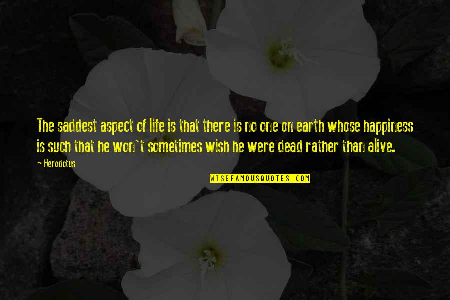 Sometimes I Just Wish I Was Dead Quotes By Herodotus: The saddest aspect of life is that there