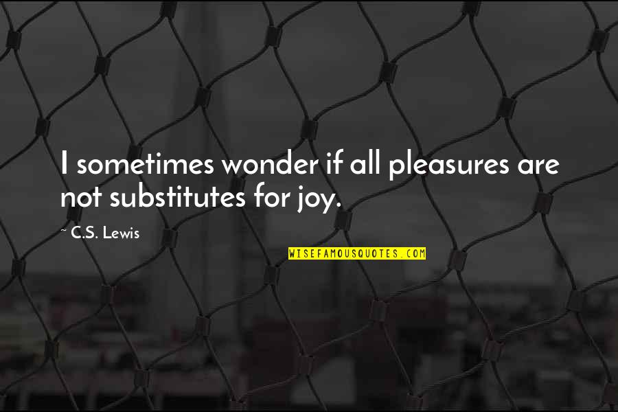 Sometimes I Just Wonder Quotes By C.S. Lewis: I sometimes wonder if all pleasures are not