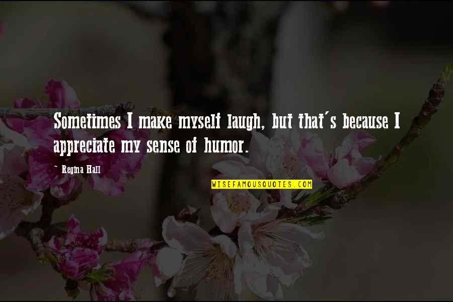 Sometimes I Laugh At Myself Quotes By Regina Hall: Sometimes I make myself laugh, but that's because
