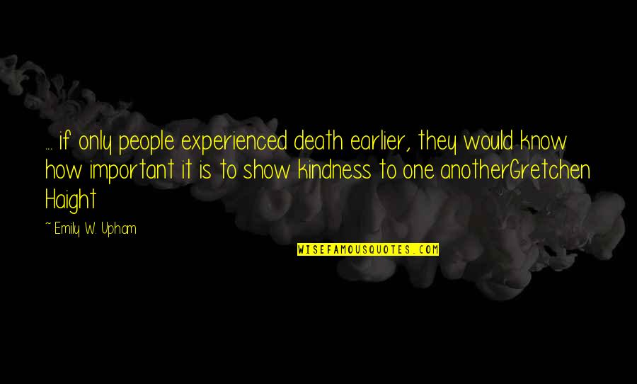 Sometimes I Need Someone Quotes By Emily W. Upham: ... if only people experienced death earlier, they