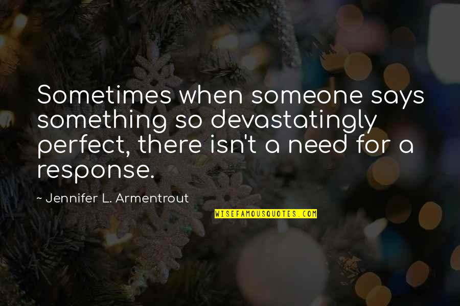 Sometimes I Need Someone Quotes By Jennifer L. Armentrout: Sometimes when someone says something so devastatingly perfect,