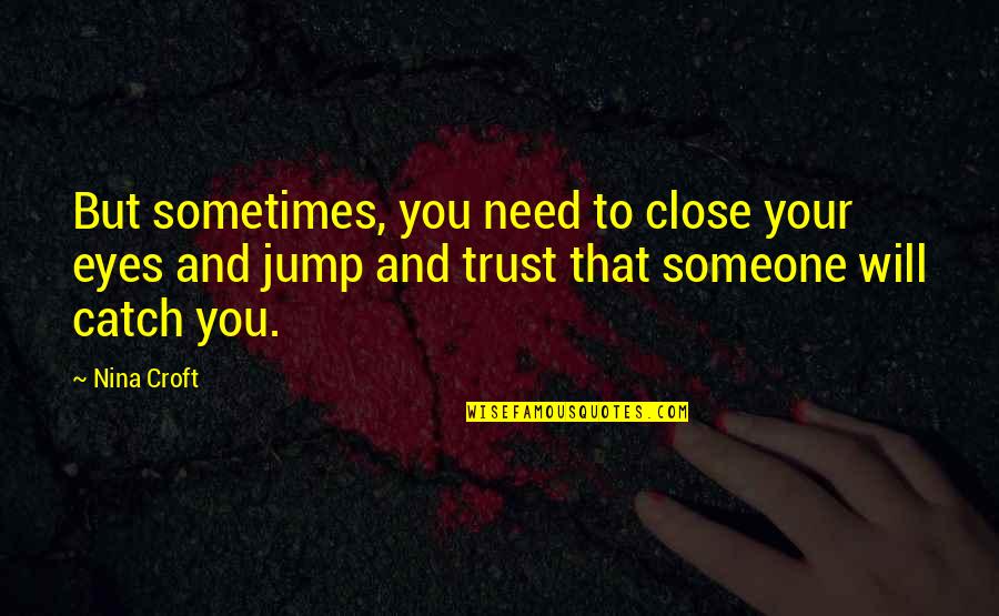 Sometimes I Need Someone Quotes By Nina Croft: But sometimes, you need to close your eyes
