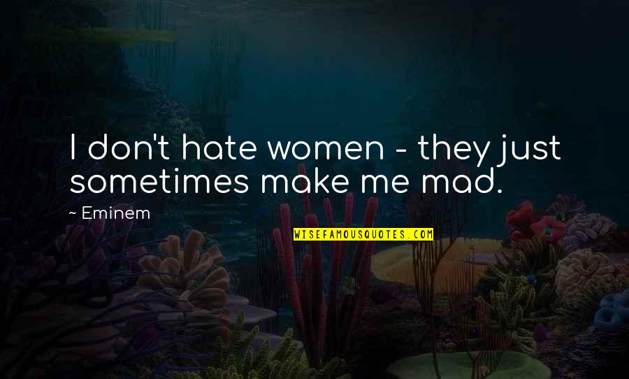 Sometimes I Really Hate You Quotes By Eminem: I don't hate women - they just sometimes