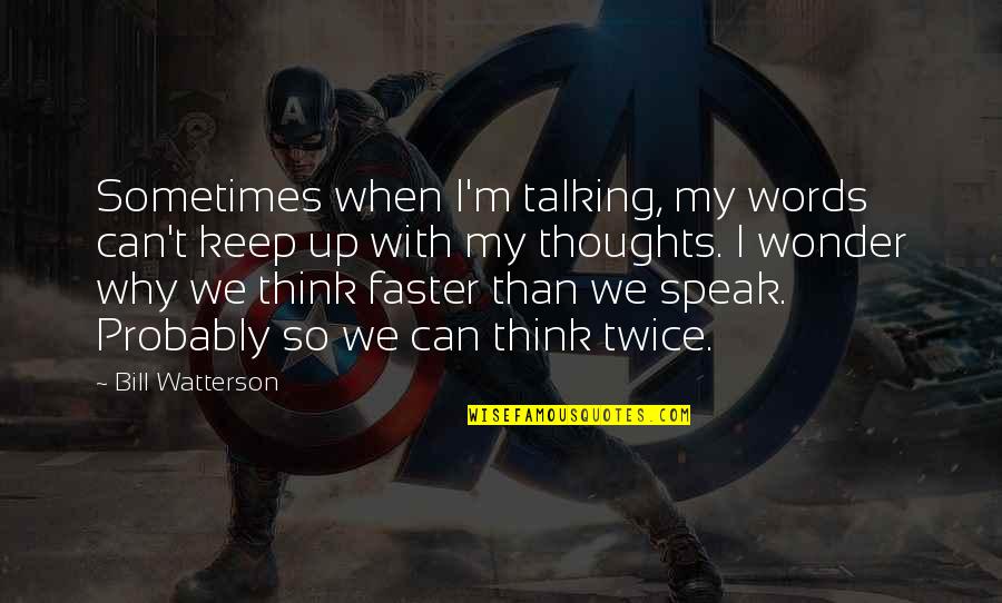 Sometimes I Really Wonder Quotes By Bill Watterson: Sometimes when I'm talking, my words can't keep