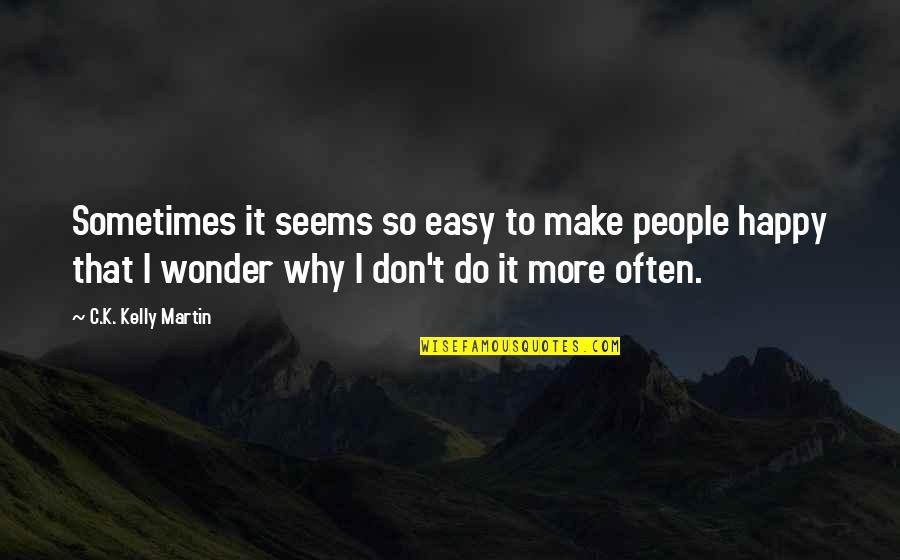 Sometimes I Really Wonder Quotes By C.K. Kelly Martin: Sometimes it seems so easy to make people