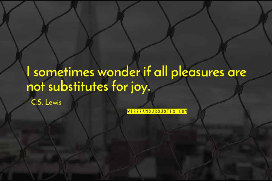 Sometimes I Really Wonder Quotes By C.S. Lewis: I sometimes wonder if all pleasures are not