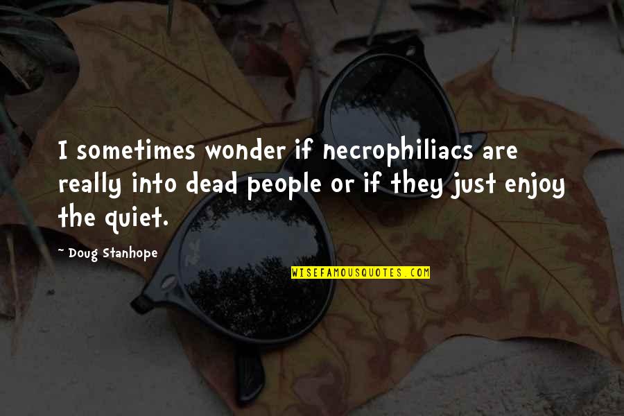 Sometimes I Really Wonder Quotes By Doug Stanhope: I sometimes wonder if necrophiliacs are really into