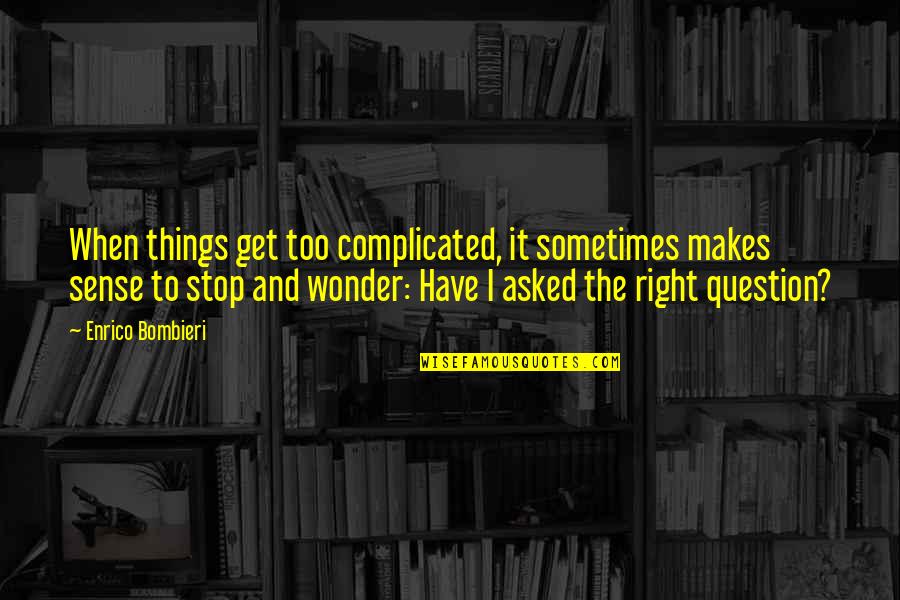 Sometimes I Really Wonder Quotes By Enrico Bombieri: When things get too complicated, it sometimes makes