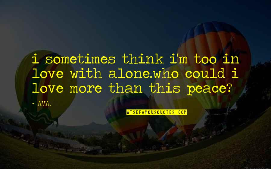 Sometimes I Think I Love You Quotes By AVA.: i sometimes think i'm too in love with