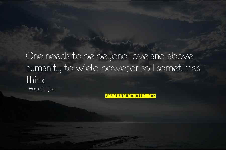 Sometimes I Think I Love You Quotes By Hock G. Tjoa: One needs to be beyond love and above