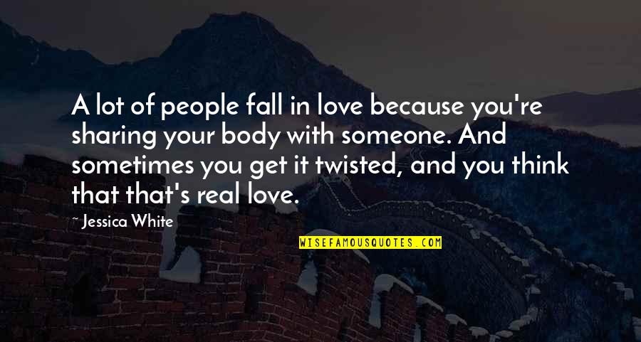 Sometimes I Think I Love You Quotes By Jessica White: A lot of people fall in love because