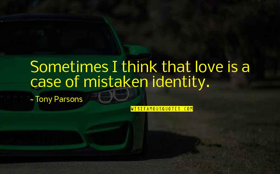 Sometimes I Think I Love You Quotes By Tony Parsons: Sometimes I think that love is a case