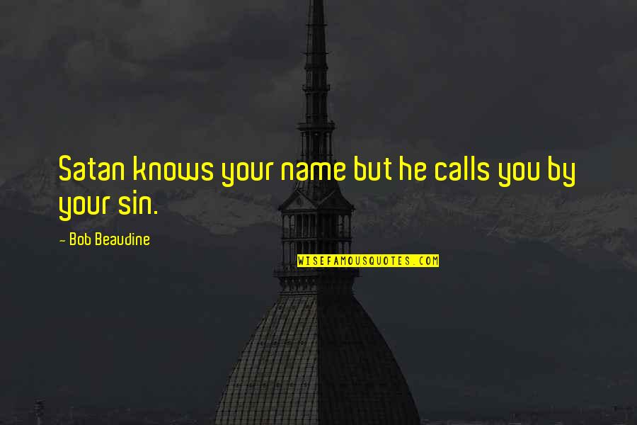 Sometimes I Think I'm Crazy Quotes By Bob Beaudine: Satan knows your name but he calls you