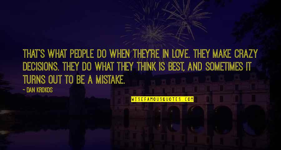 Sometimes I Think I'm Crazy Quotes By Dan Krokos: That's what people do when they're in love.