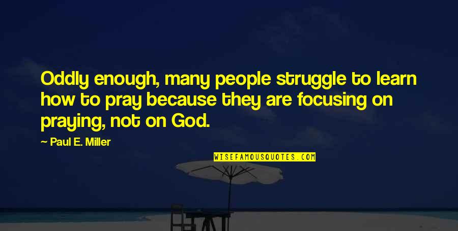 Sometimes I Think I'm Crazy Quotes By Paul E. Miller: Oddly enough, many people struggle to learn how