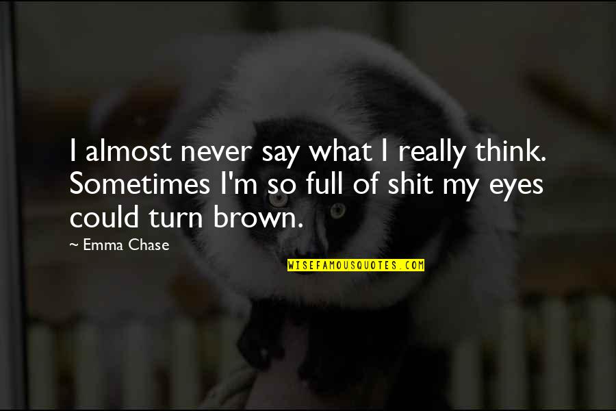 Sometimes I Think Of Quotes By Emma Chase: I almost never say what I really think.