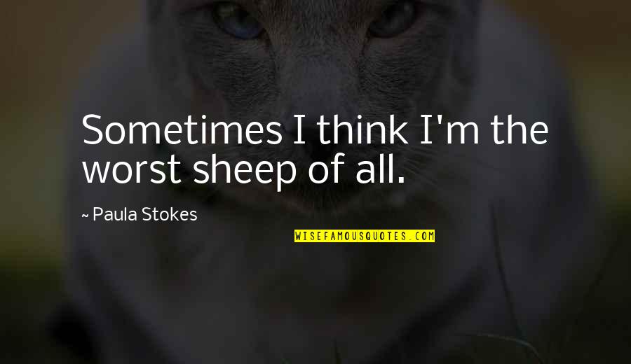 Sometimes I Think Of Quotes By Paula Stokes: Sometimes I think I'm the worst sheep of