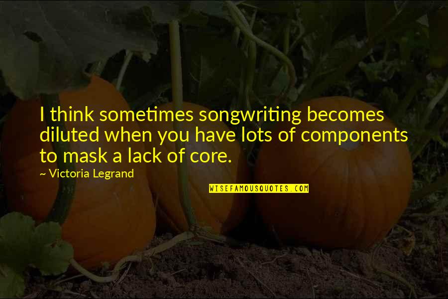 Sometimes I Think Of Quotes By Victoria Legrand: I think sometimes songwriting becomes diluted when you
