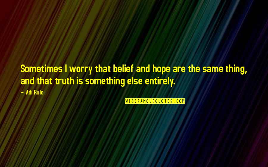 Sometimes I Thought Quotes By Adi Rule: Sometimes I worry that belief and hope are