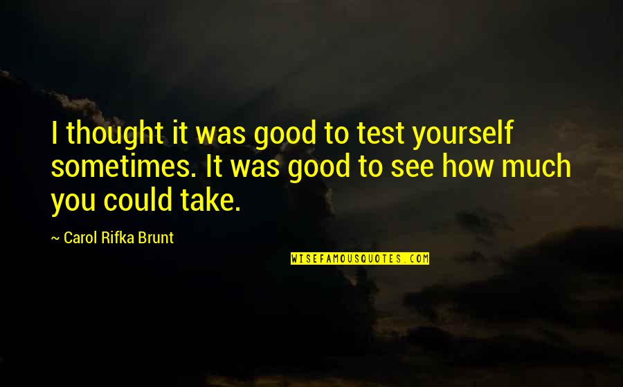 Sometimes I Thought Quotes By Carol Rifka Brunt: I thought it was good to test yourself