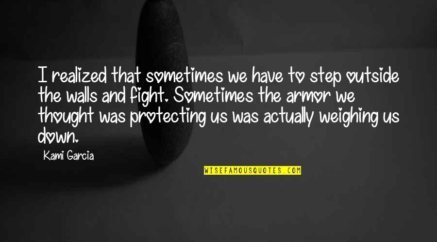 Sometimes I Thought Quotes By Kami Garcia: I realized that sometimes we have to step