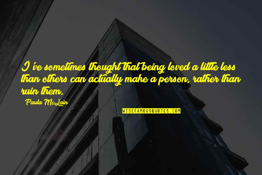 Sometimes I Thought Quotes By Paula McLain: I've sometimes thought that being loved a little