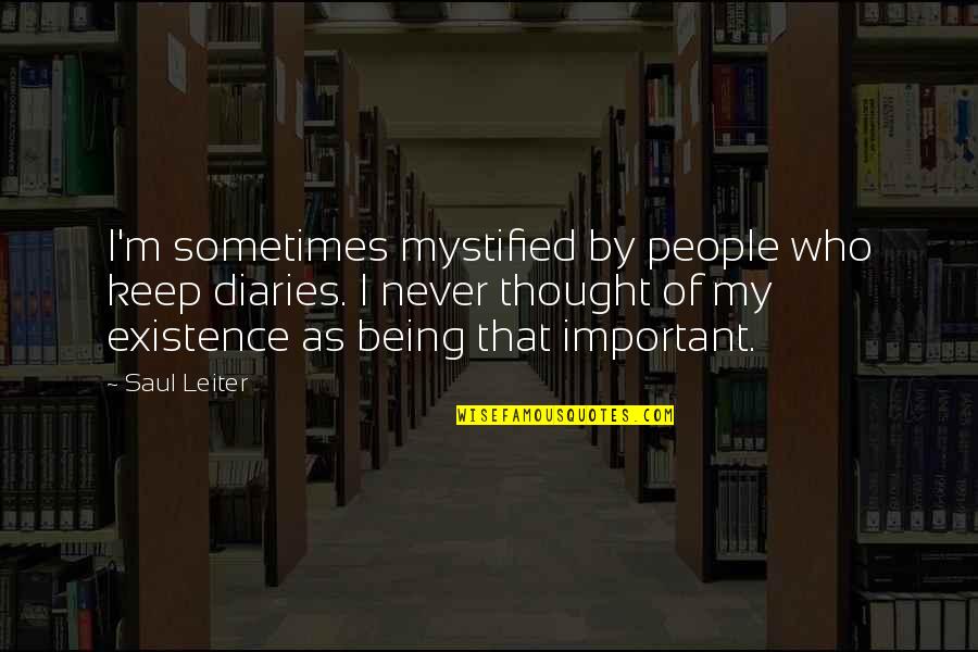 Sometimes I Thought Quotes By Saul Leiter: I'm sometimes mystified by people who keep diaries.