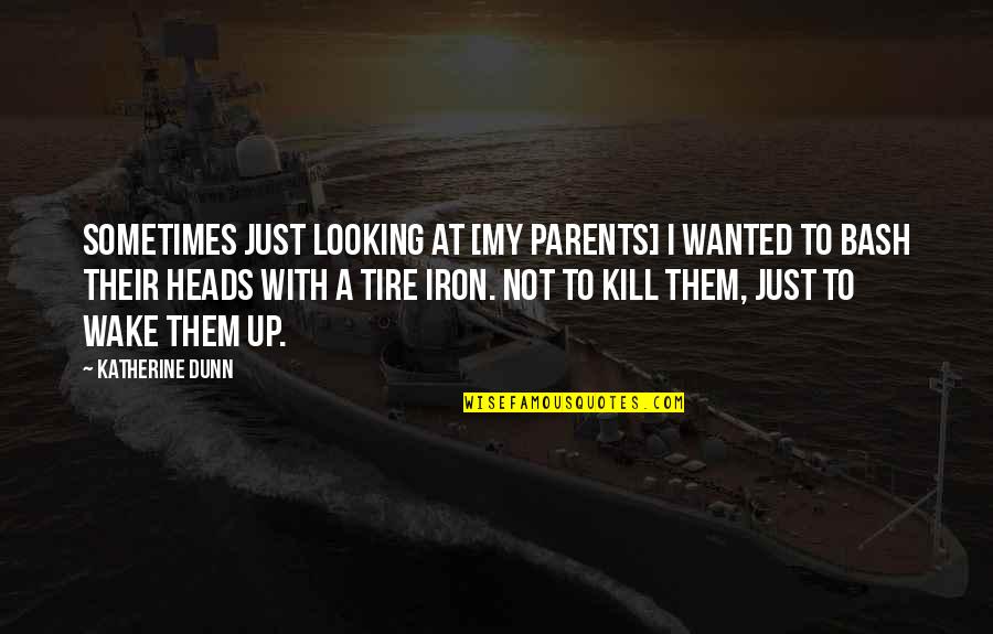 Sometimes I Wake Up Quotes By Katherine Dunn: Sometimes just looking at [my parents] I wanted