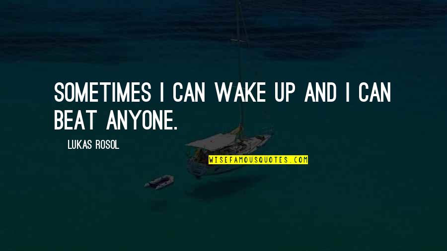 Sometimes I Wake Up Quotes By Lukas Rosol: Sometimes I can wake up and I can