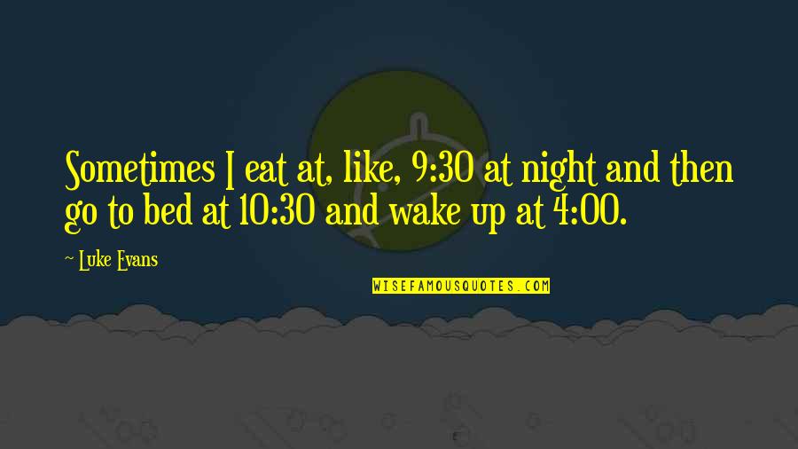 Sometimes I Wake Up Quotes By Luke Evans: Sometimes I eat at, like, 9:30 at night