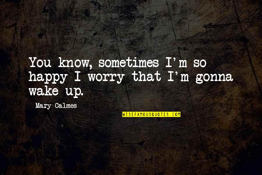 Sometimes I Wake Up Quotes By Mary Calmes: You know, sometimes I'm so happy I worry