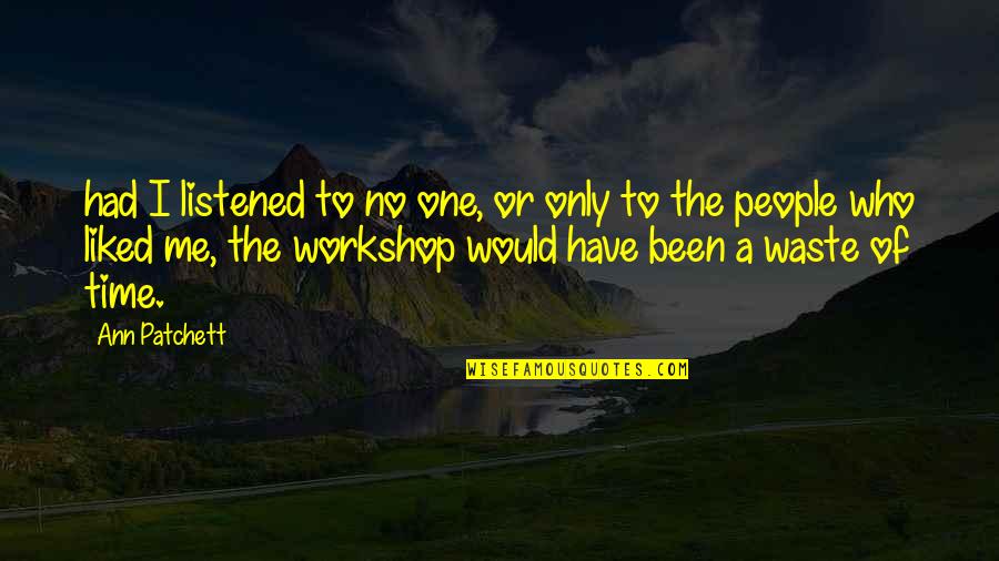 Sometimes I Want To Quit Quotes By Ann Patchett: had I listened to no one, or only