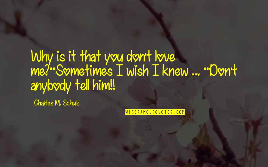 Sometimes I Wish You Knew Quotes By Charles M. Schulz: Why is it that you don't love me?""Sometimes