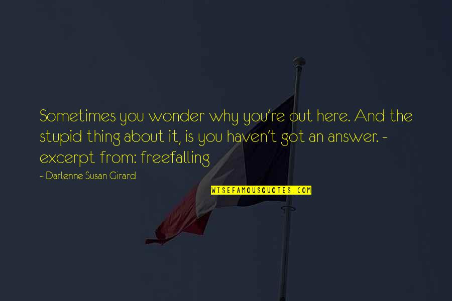 Sometimes I Wonder About You Quotes By Darlenne Susan Girard: Sometimes you wonder why you're out here. And