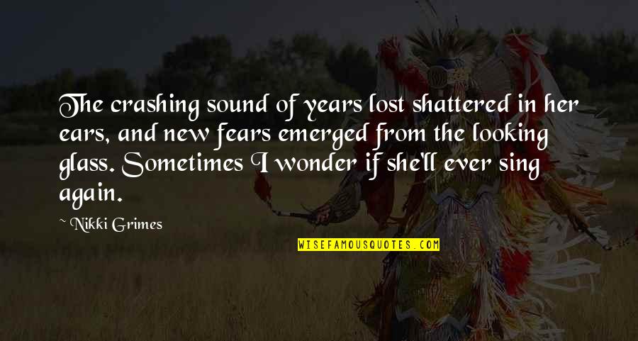 Sometimes I Wonder If Quotes By Nikki Grimes: The crashing sound of years lost shattered in