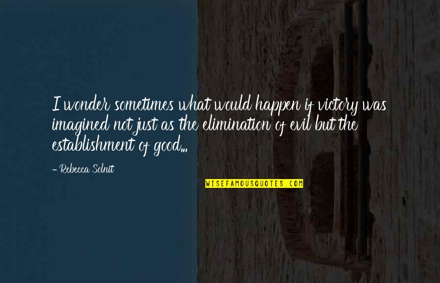 Sometimes I Wonder If Quotes By Rebecca Solnit: I wonder sometimes what would happen if victory