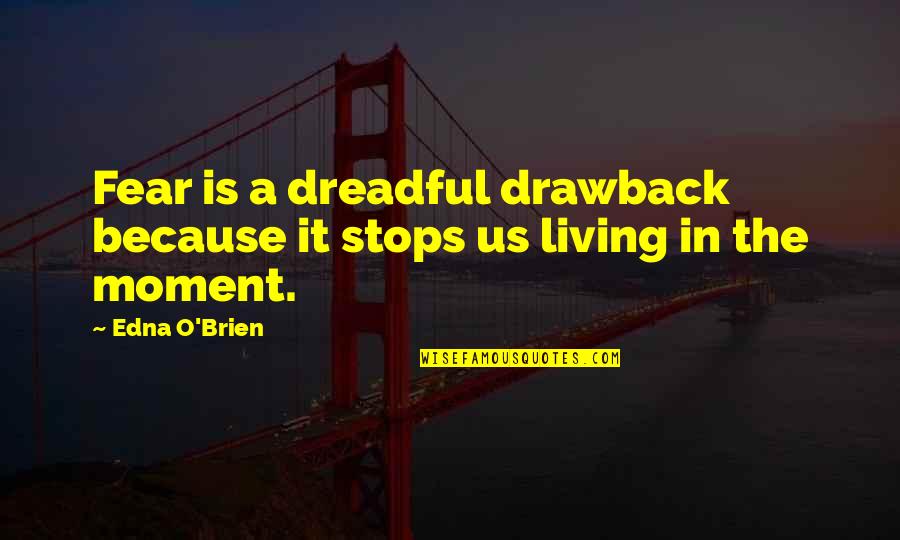 Sometimes I Wonder If You Love Me Quotes By Edna O'Brien: Fear is a dreadful drawback because it stops
