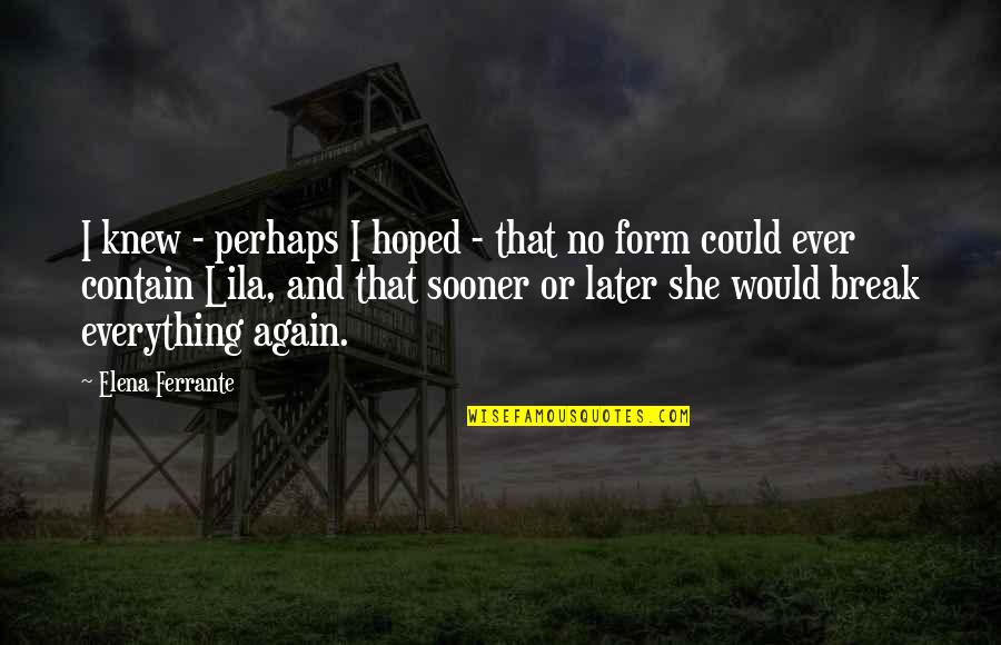 Sometimes I Wonder Love Quotes By Elena Ferrante: I knew - perhaps I hoped - that Sometimes I Wonder Love Quotes By Elena Ferrante: I knew - perhaps I hoped - that