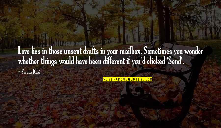 Sometimes I Wonder Love Quotes By Faraaz Kazi: Love lies in those unsent drafts in your Sometimes I Wonder Love Quotes By Faraaz Kazi: Love lies in those unsent drafts in your