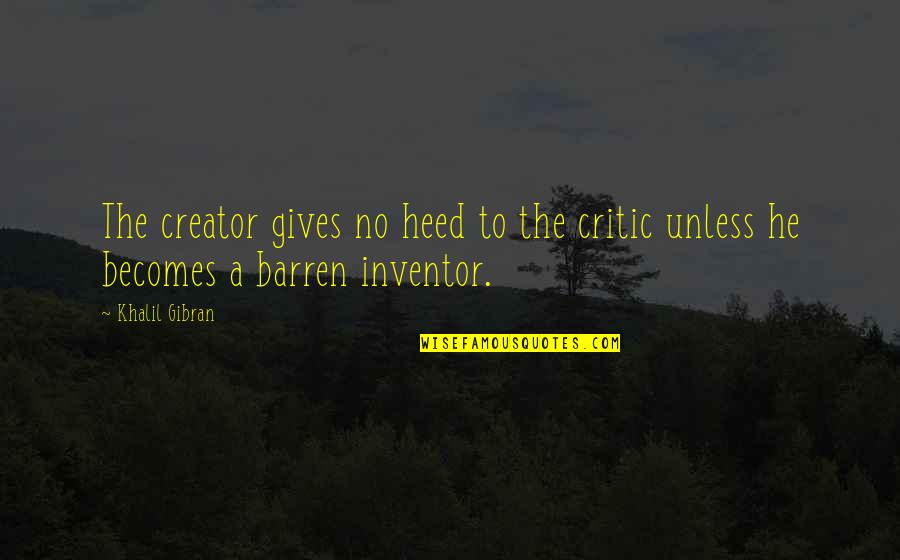 Sometimes I Wonder Love Quotes By Khalil Gibran: The creator gives no heed to the critic