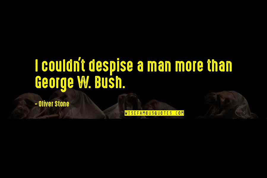 Sometimes I Wonder Picture Quotes By Oliver Stone: I couldn't despise a man more than George